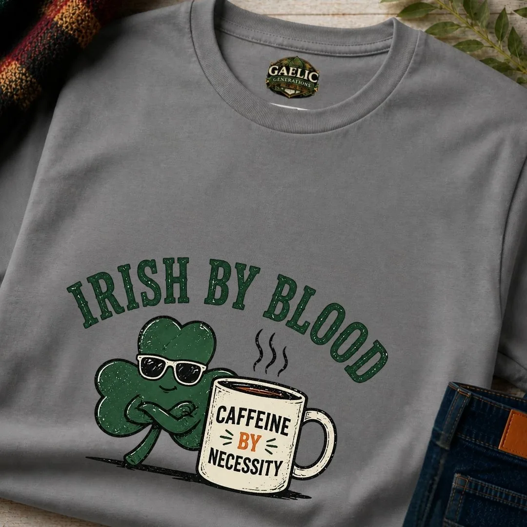 Irish By Blood Caffeine By Necessity T-Shirt - Image 12