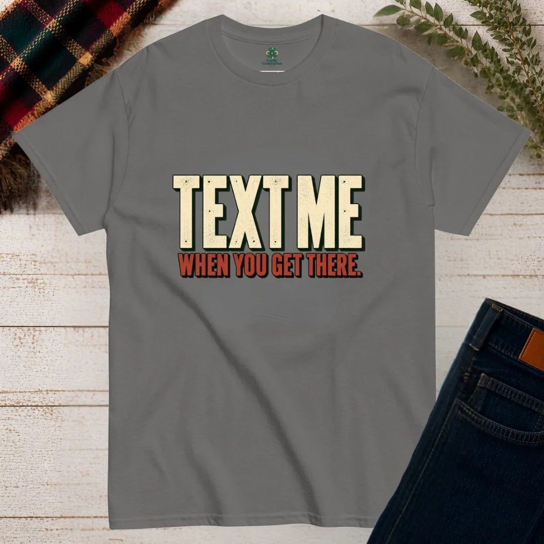 Charcoal Text Me When You Get There Irish saying T-shirt with vintage cream and rust lettering