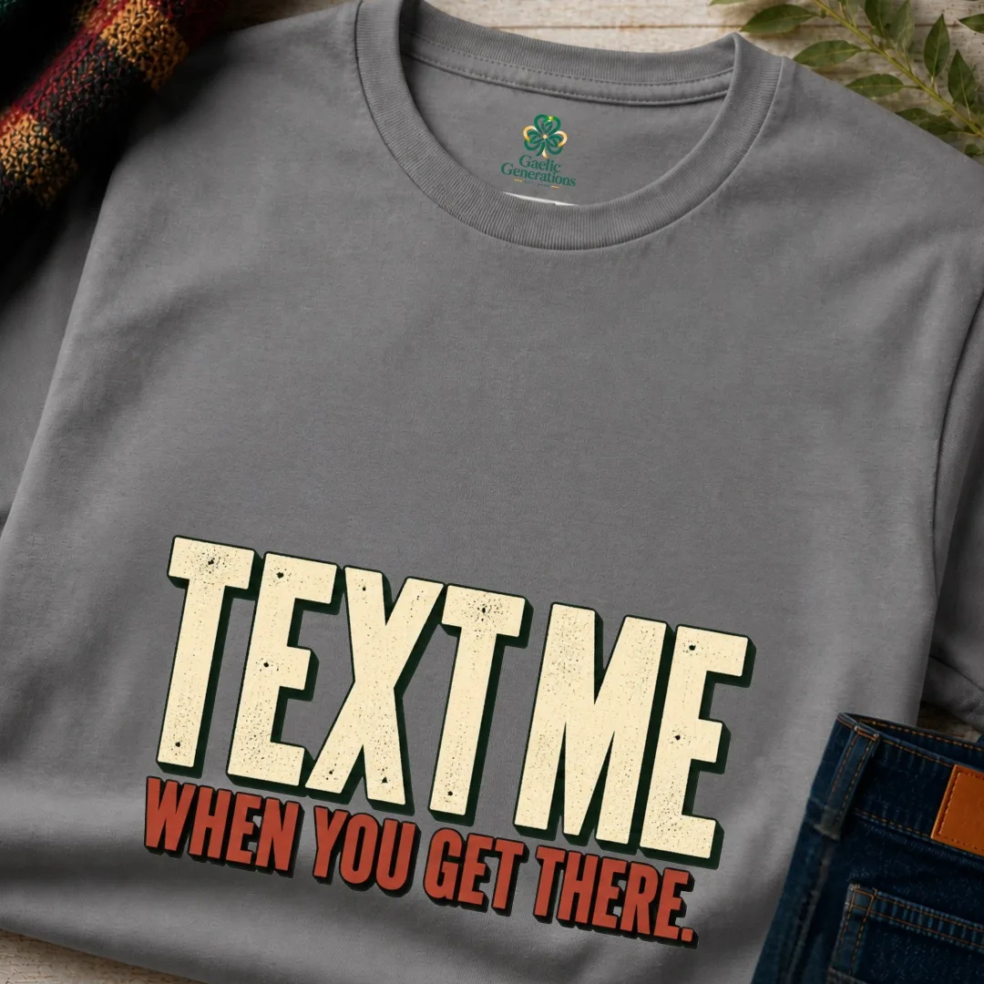 Close-up of charcoal Text Me When You Get There T-shirt with bold vintage Irish saying design